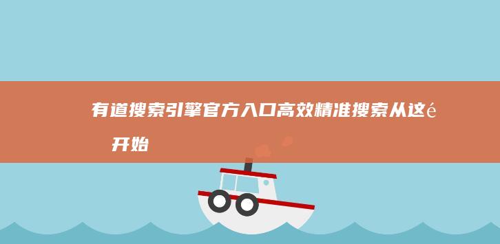 有道搜索引擎官方入口：高效精准搜索从这里开始